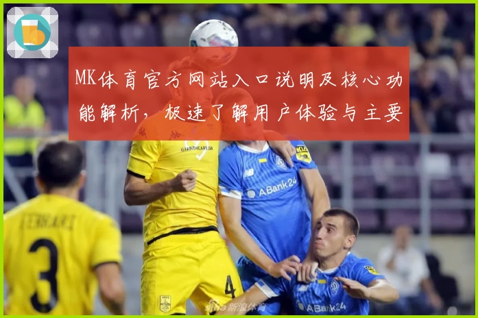 MK体育官方网站入口说明及核心功能解析，极速了解用户体验与主要亮点分析
