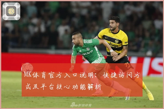 MK体育官方入口说明：快捷访问方式及平台核心功能解析