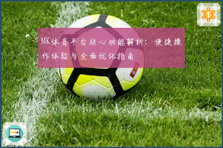 MK体育平台核心功能解析：便捷操作体验与全面优化指南