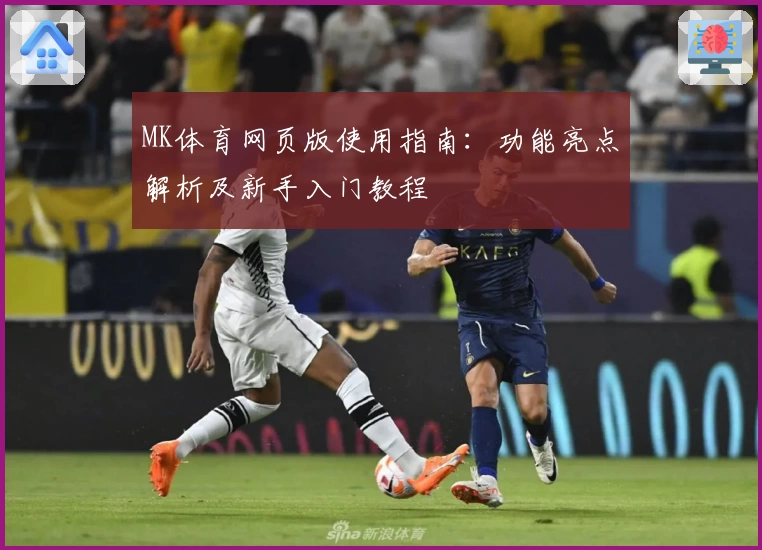 MK体育网页版使用指南：功能亮点解析及新手入门教程