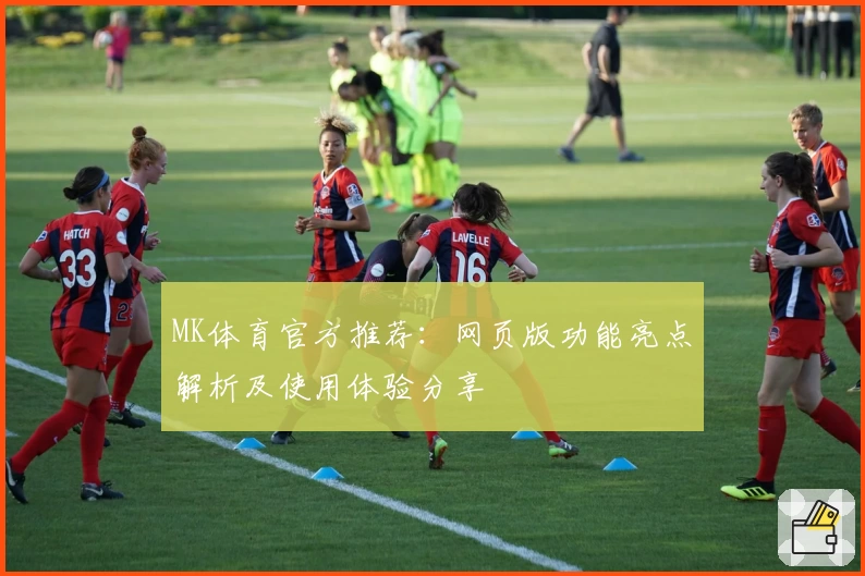 MK体育官方推荐：网页版功能亮点解析及使用体验分享