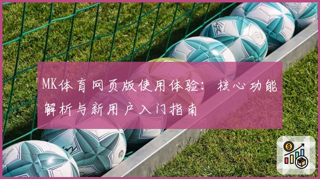 MK体育网页版使用体验：核心功能解析与新用户入门指南
