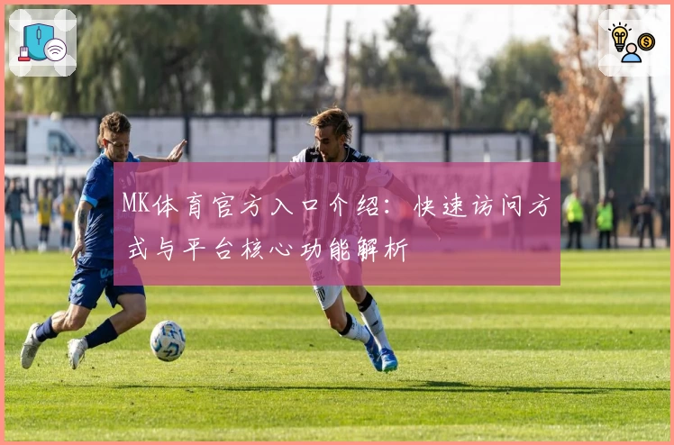 MK体育官方入口介绍：快速访问方式与平台核心功能解析