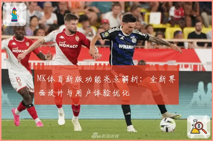 MK体育新版功能亮点解析：全新界面设计与用户体验优化